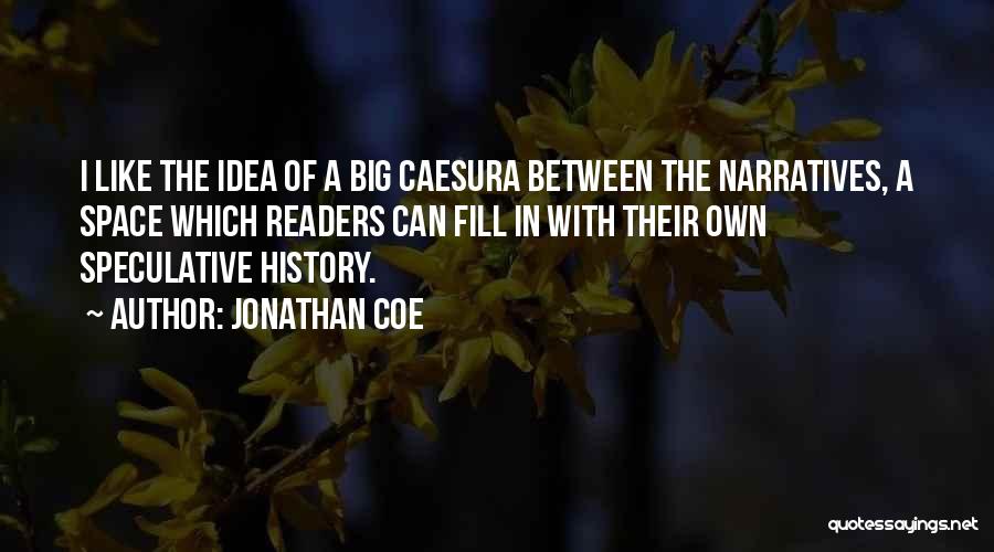 Jonathan Coe Quotes: I Like The Idea Of A Big Caesura Between The Narratives, A Space Which Readers Can Fill In With Their