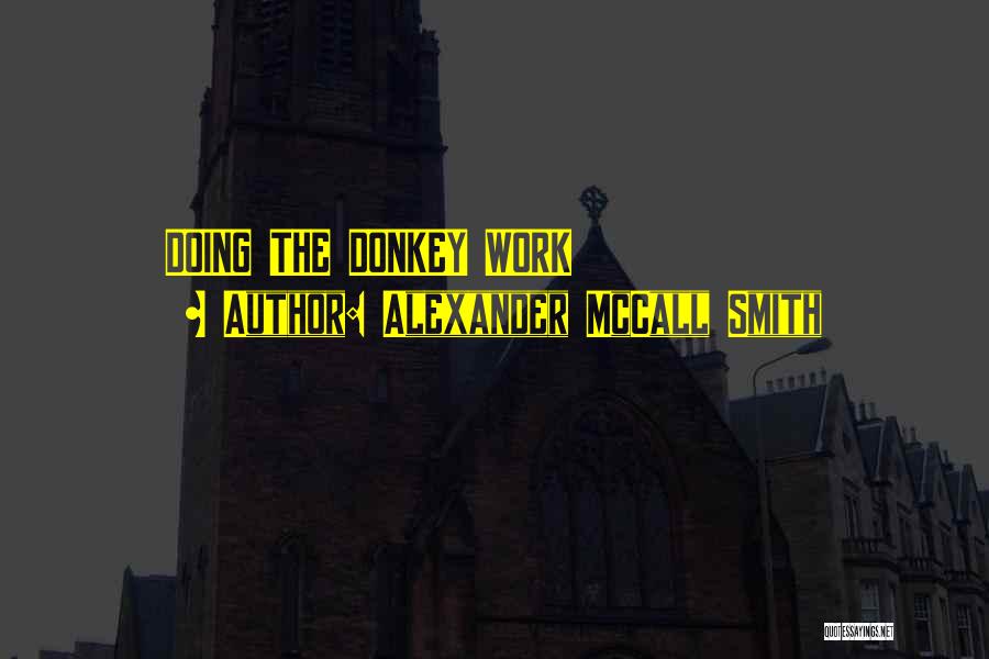 Alexander McCall Smith Quotes: Doing The Donkey Work
