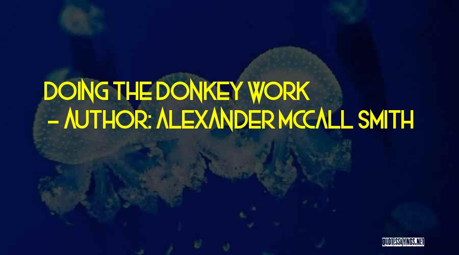 Alexander McCall Smith Quotes: Doing The Donkey Work