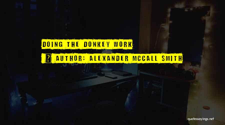 Alexander McCall Smith Quotes: Doing The Donkey Work