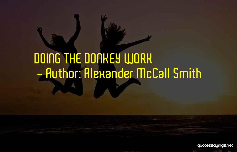 Alexander McCall Smith Quotes: Doing The Donkey Work