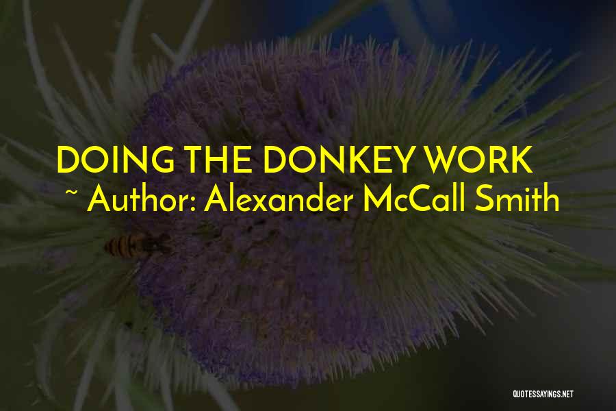 Alexander McCall Smith Quotes: Doing The Donkey Work