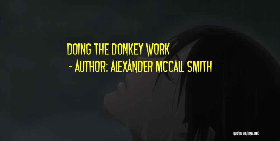 Alexander McCall Smith Quotes: Doing The Donkey Work