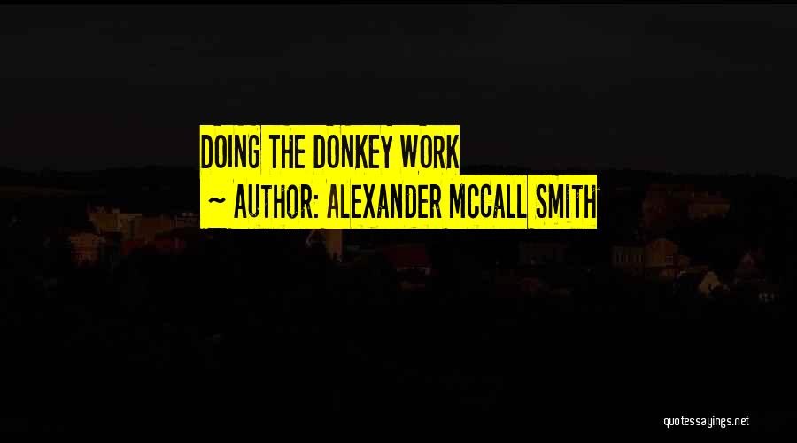 Alexander McCall Smith Quotes: Doing The Donkey Work