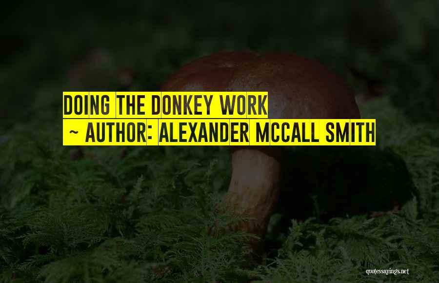 Alexander McCall Smith Quotes: Doing The Donkey Work