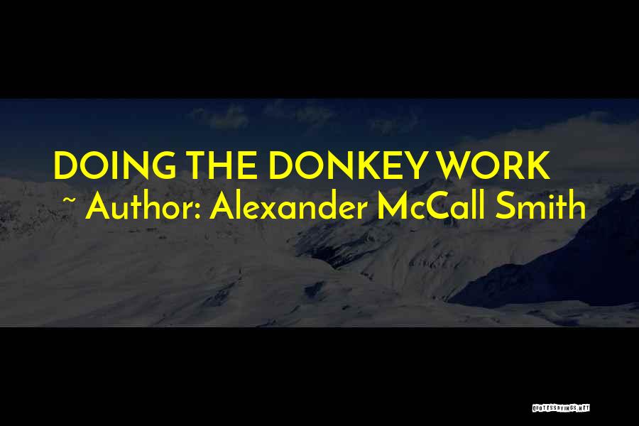 Alexander McCall Smith Quotes: Doing The Donkey Work