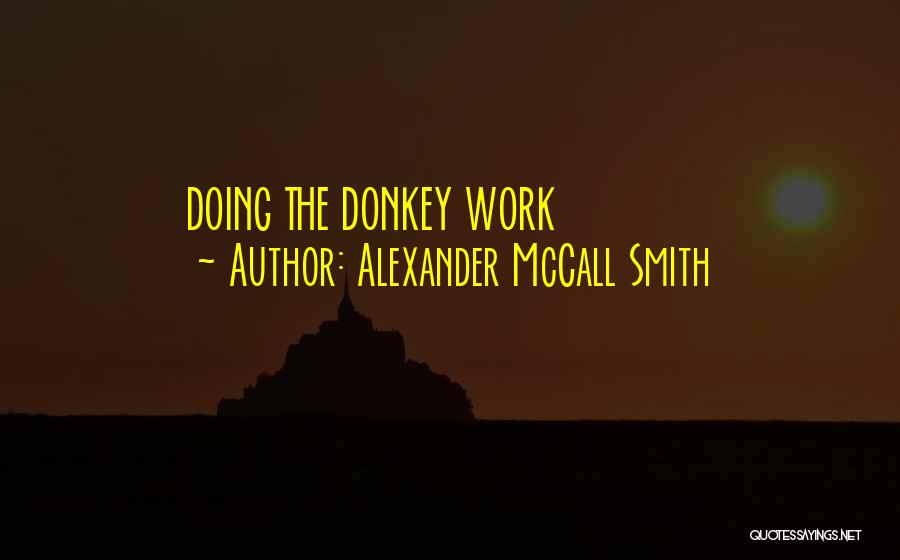 Alexander McCall Smith Quotes: Doing The Donkey Work