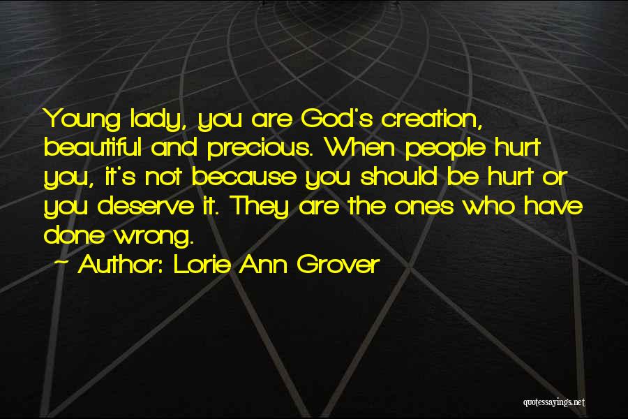 Lorie Ann Grover Quotes: Young Lady, You Are God's Creation, Beautiful And Precious. When People Hurt You, It's Not Because You Should Be Hurt