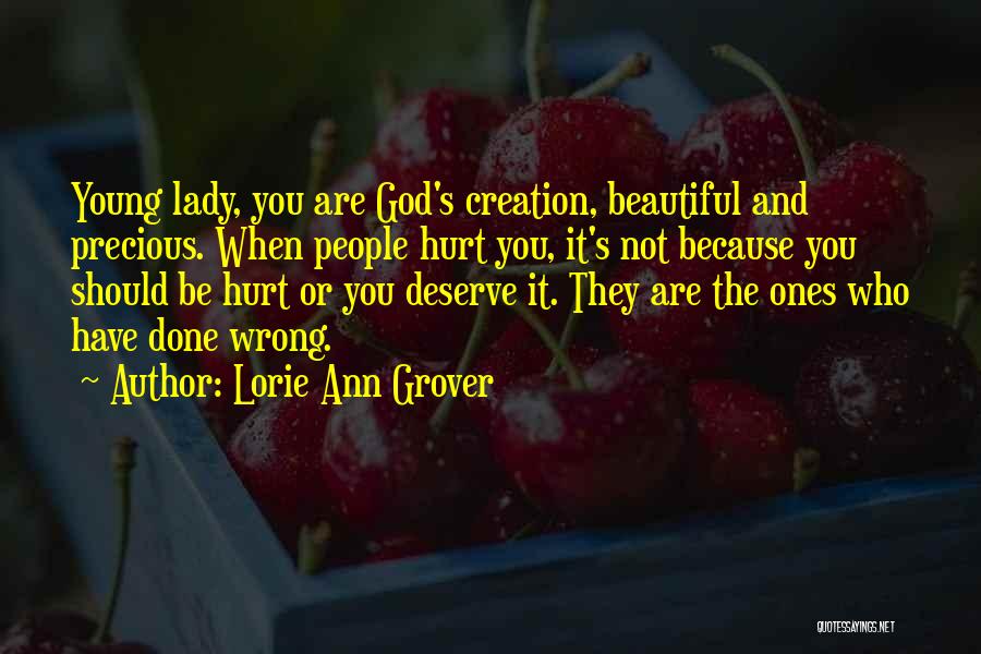 Lorie Ann Grover Quotes: Young Lady, You Are God's Creation, Beautiful And Precious. When People Hurt You, It's Not Because You Should Be Hurt