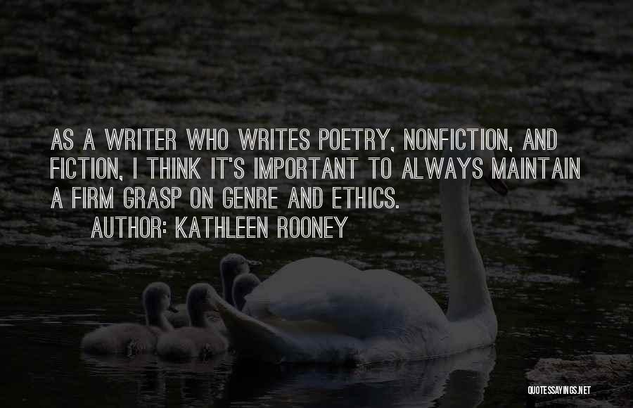 Kathleen Rooney Quotes: As A Writer Who Writes Poetry, Nonfiction, And Fiction, I Think It's Important To Always Maintain A Firm Grasp On