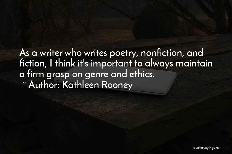 Kathleen Rooney Quotes: As A Writer Who Writes Poetry, Nonfiction, And Fiction, I Think It's Important To Always Maintain A Firm Grasp On