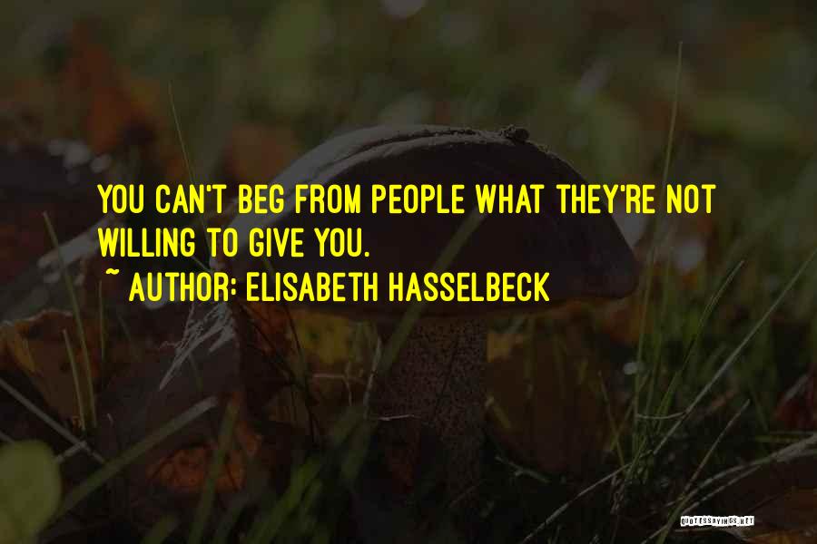 Elisabeth Hasselbeck Quotes: You Can't Beg From People What They're Not Willing To Give You.