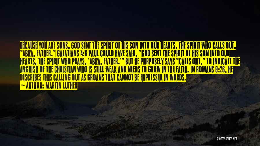 Martin Luther Quotes: Because You Are Sons, God Sent The Spirit Of His Son Into Our Hearts, The Spirit Who Calls Out, Abba,