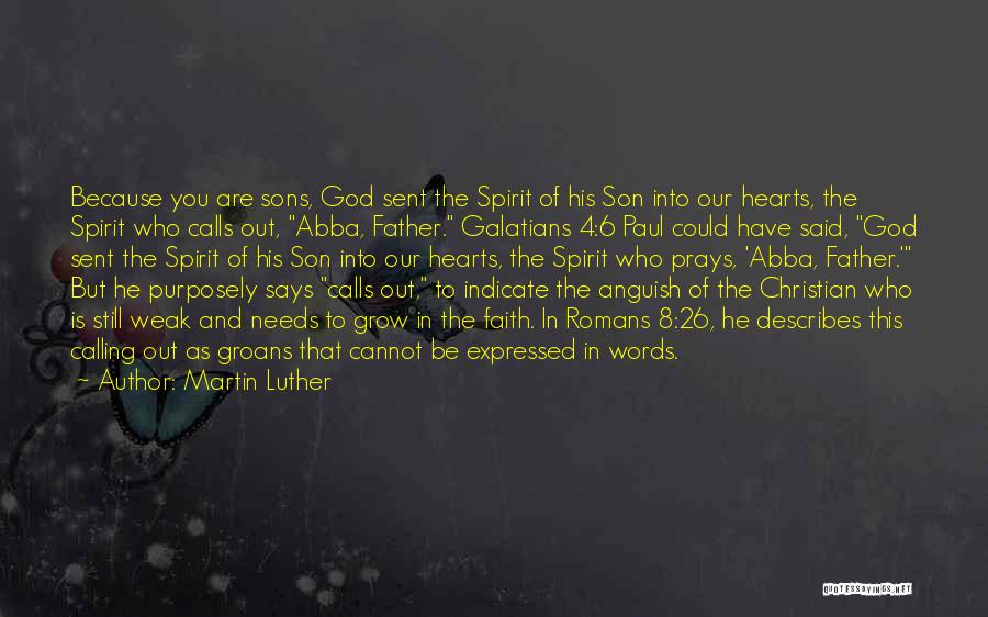 Martin Luther Quotes: Because You Are Sons, God Sent The Spirit Of His Son Into Our Hearts, The Spirit Who Calls Out, Abba,