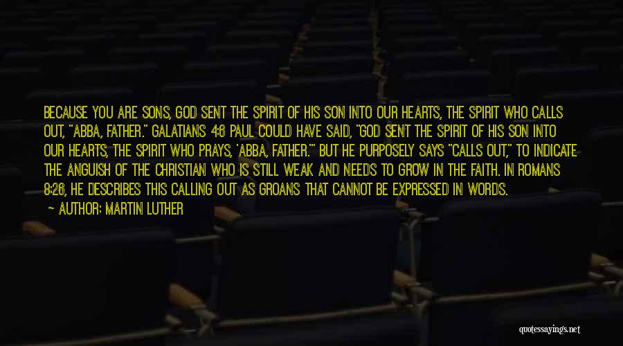 Martin Luther Quotes: Because You Are Sons, God Sent The Spirit Of His Son Into Our Hearts, The Spirit Who Calls Out, Abba,