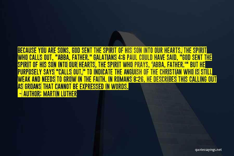 Martin Luther Quotes: Because You Are Sons, God Sent The Spirit Of His Son Into Our Hearts, The Spirit Who Calls Out, Abba,