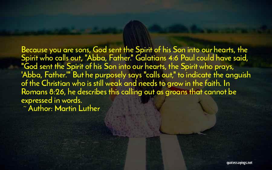 Martin Luther Quotes: Because You Are Sons, God Sent The Spirit Of His Son Into Our Hearts, The Spirit Who Calls Out, Abba,