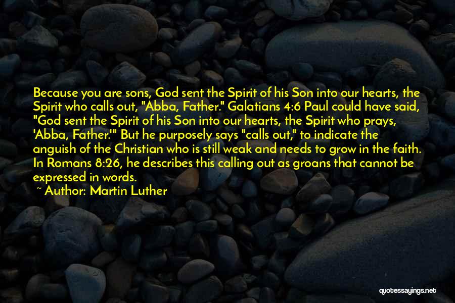 Martin Luther Quotes: Because You Are Sons, God Sent The Spirit Of His Son Into Our Hearts, The Spirit Who Calls Out, Abba,