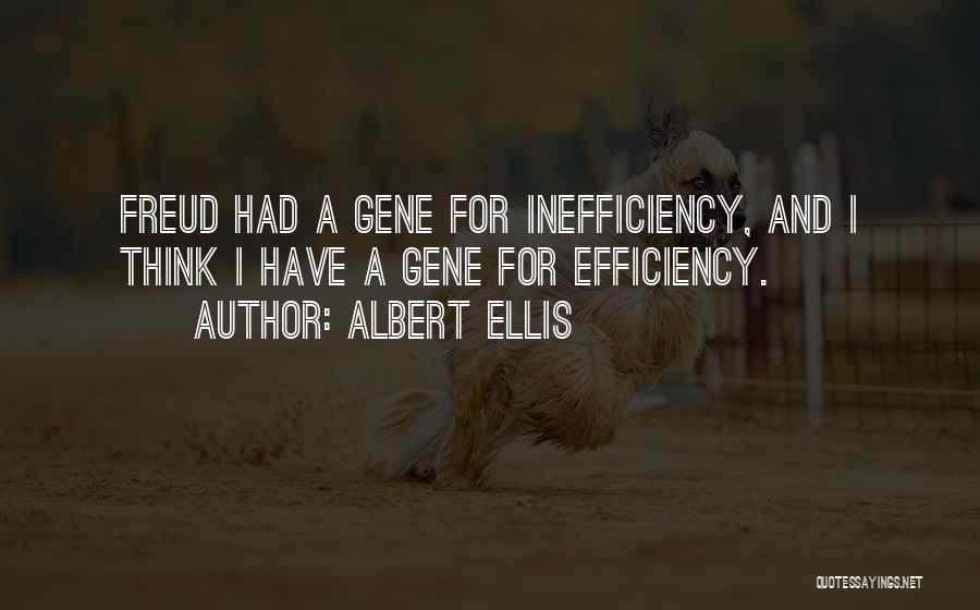 Albert Ellis Quotes: Freud Had A Gene For Inefficiency, And I Think I Have A Gene For Efficiency.