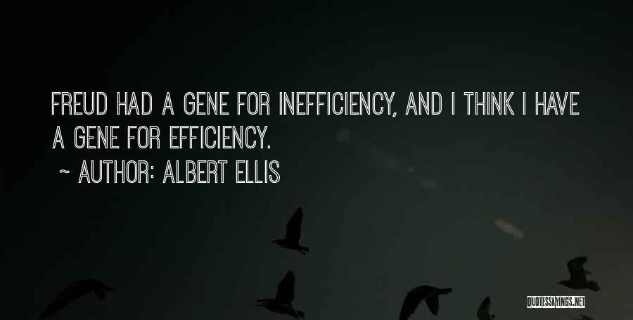 Albert Ellis Quotes: Freud Had A Gene For Inefficiency, And I Think I Have A Gene For Efficiency.
