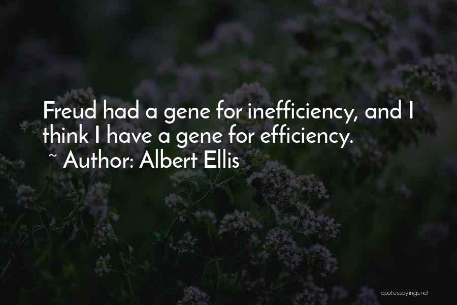 Albert Ellis Quotes: Freud Had A Gene For Inefficiency, And I Think I Have A Gene For Efficiency.