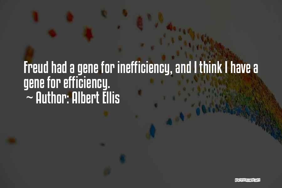 Albert Ellis Quotes: Freud Had A Gene For Inefficiency, And I Think I Have A Gene For Efficiency.