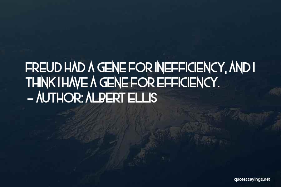 Albert Ellis Quotes: Freud Had A Gene For Inefficiency, And I Think I Have A Gene For Efficiency.