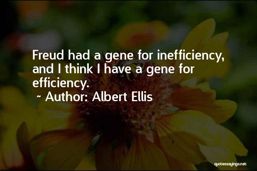 Albert Ellis Quotes: Freud Had A Gene For Inefficiency, And I Think I Have A Gene For Efficiency.