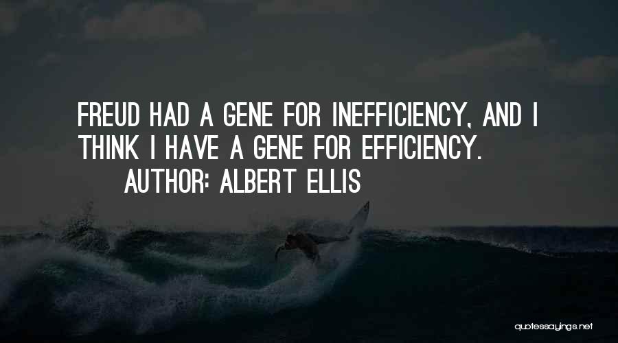 Albert Ellis Quotes: Freud Had A Gene For Inefficiency, And I Think I Have A Gene For Efficiency.