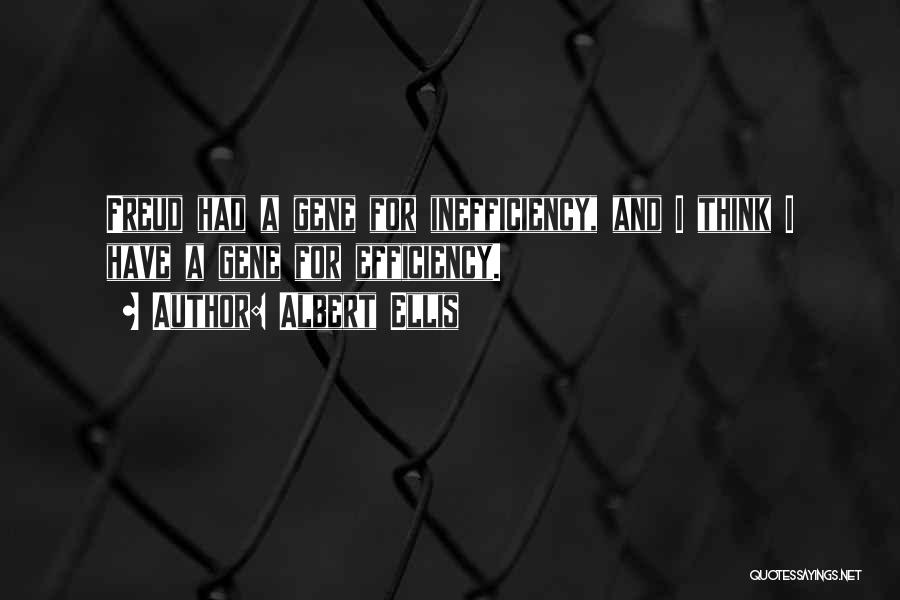 Albert Ellis Quotes: Freud Had A Gene For Inefficiency, And I Think I Have A Gene For Efficiency.