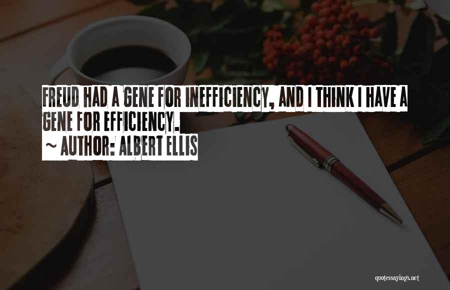 Albert Ellis Quotes: Freud Had A Gene For Inefficiency, And I Think I Have A Gene For Efficiency.