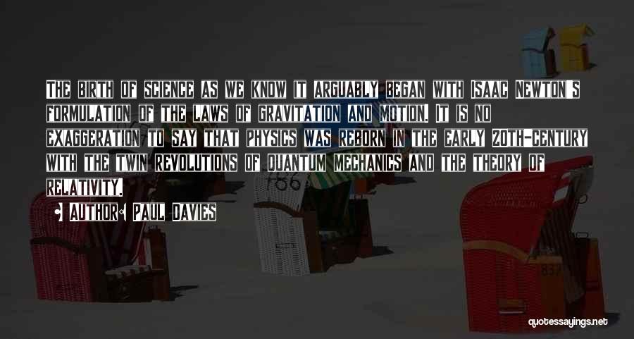 Paul Davies Quotes: The Birth Of Science As We Know It Arguably Began With Isaac Newton's Formulation Of The Laws Of Gravitation And