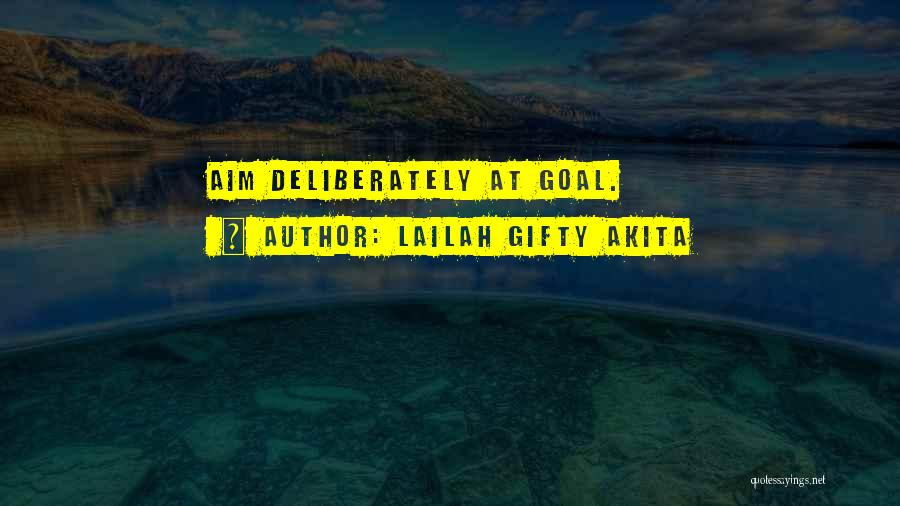 Lailah Gifty Akita Quotes: Aim Deliberately At Goal.