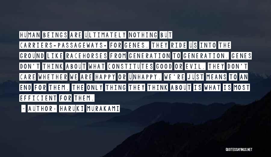 Haruki Murakami Quotes: Human Beings Are Ultimately Nothing But Carriers-passageways- For Genes. They Ride Us Into The Ground Like Racehorses From Generation To