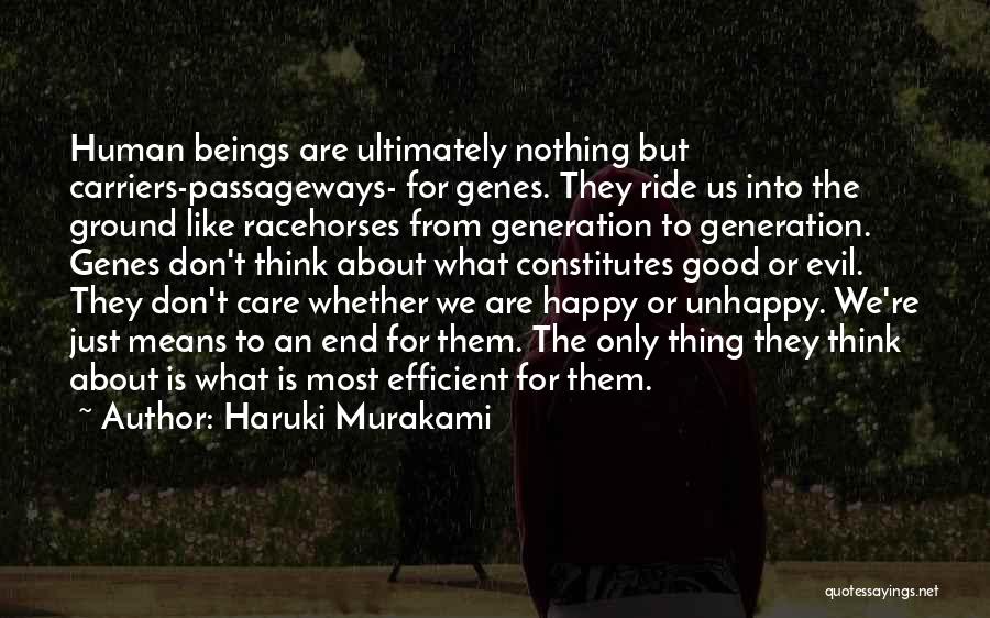 Haruki Murakami Quotes: Human Beings Are Ultimately Nothing But Carriers-passageways- For Genes. They Ride Us Into The Ground Like Racehorses From Generation To