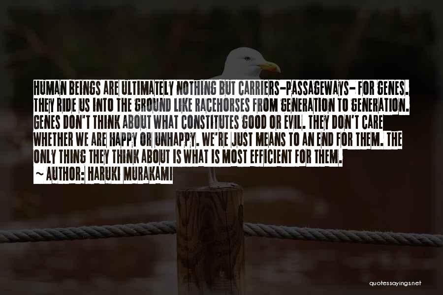 Haruki Murakami Quotes: Human Beings Are Ultimately Nothing But Carriers-passageways- For Genes. They Ride Us Into The Ground Like Racehorses From Generation To