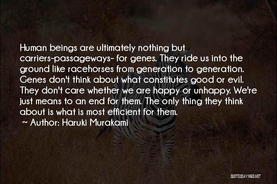 Haruki Murakami Quotes: Human Beings Are Ultimately Nothing But Carriers-passageways- For Genes. They Ride Us Into The Ground Like Racehorses From Generation To