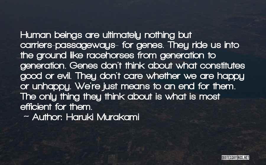 Haruki Murakami Quotes: Human Beings Are Ultimately Nothing But Carriers-passageways- For Genes. They Ride Us Into The Ground Like Racehorses From Generation To