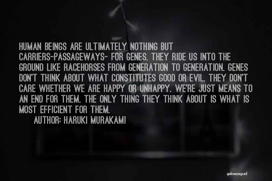 Haruki Murakami Quotes: Human Beings Are Ultimately Nothing But Carriers-passageways- For Genes. They Ride Us Into The Ground Like Racehorses From Generation To