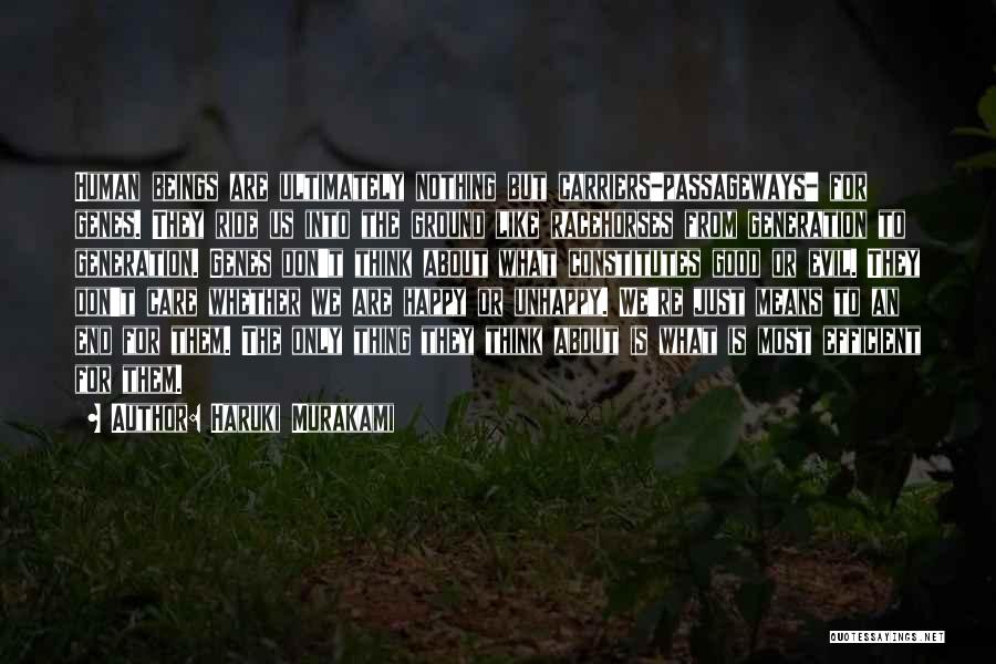 Haruki Murakami Quotes: Human Beings Are Ultimately Nothing But Carriers-passageways- For Genes. They Ride Us Into The Ground Like Racehorses From Generation To