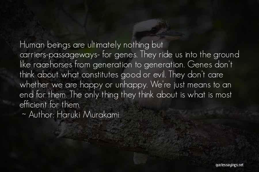 Haruki Murakami Quotes: Human Beings Are Ultimately Nothing But Carriers-passageways- For Genes. They Ride Us Into The Ground Like Racehorses From Generation To