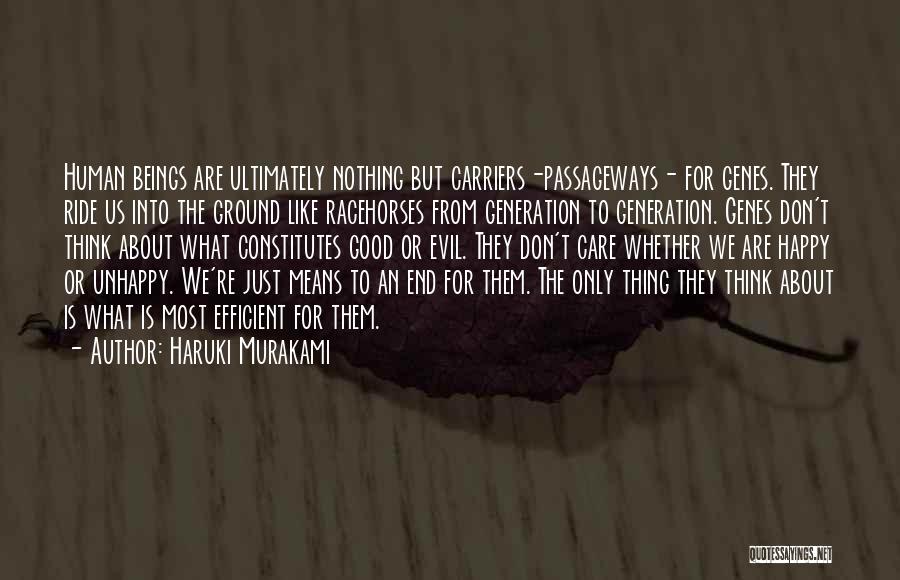 Haruki Murakami Quotes: Human Beings Are Ultimately Nothing But Carriers-passageways- For Genes. They Ride Us Into The Ground Like Racehorses From Generation To