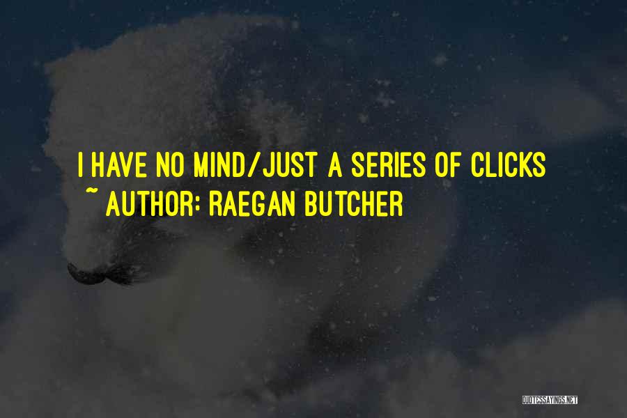 Raegan Butcher Quotes: I Have No Mind/just A Series Of Clicks