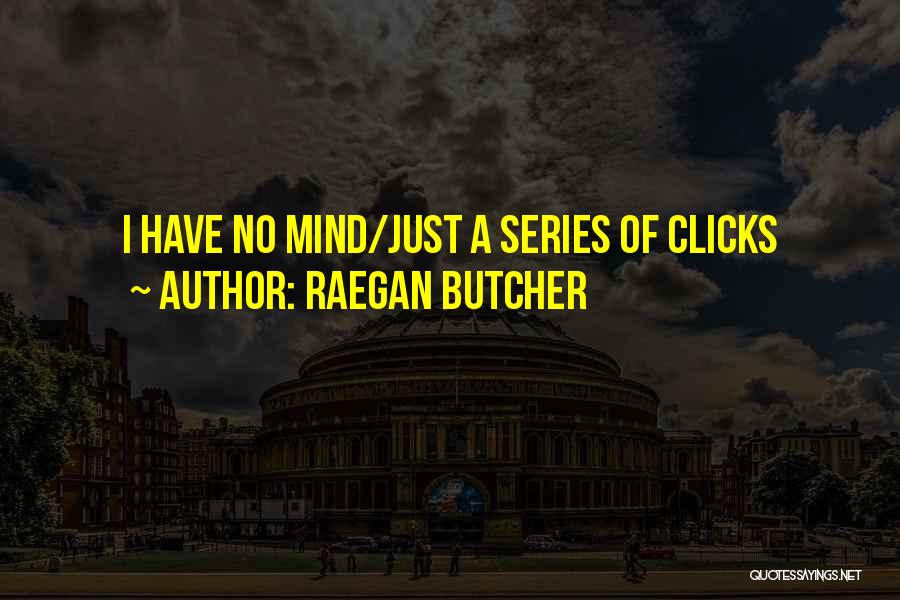 Raegan Butcher Quotes: I Have No Mind/just A Series Of Clicks