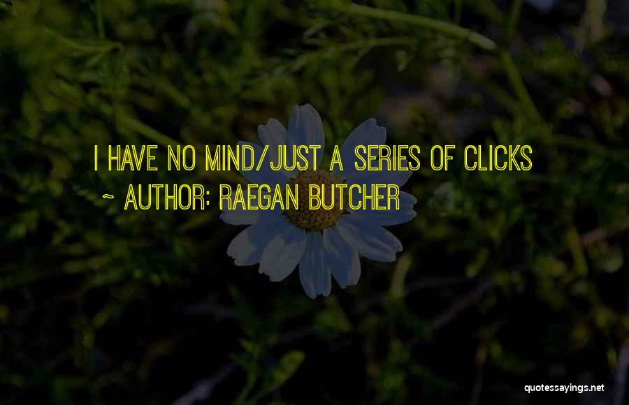 Raegan Butcher Quotes: I Have No Mind/just A Series Of Clicks