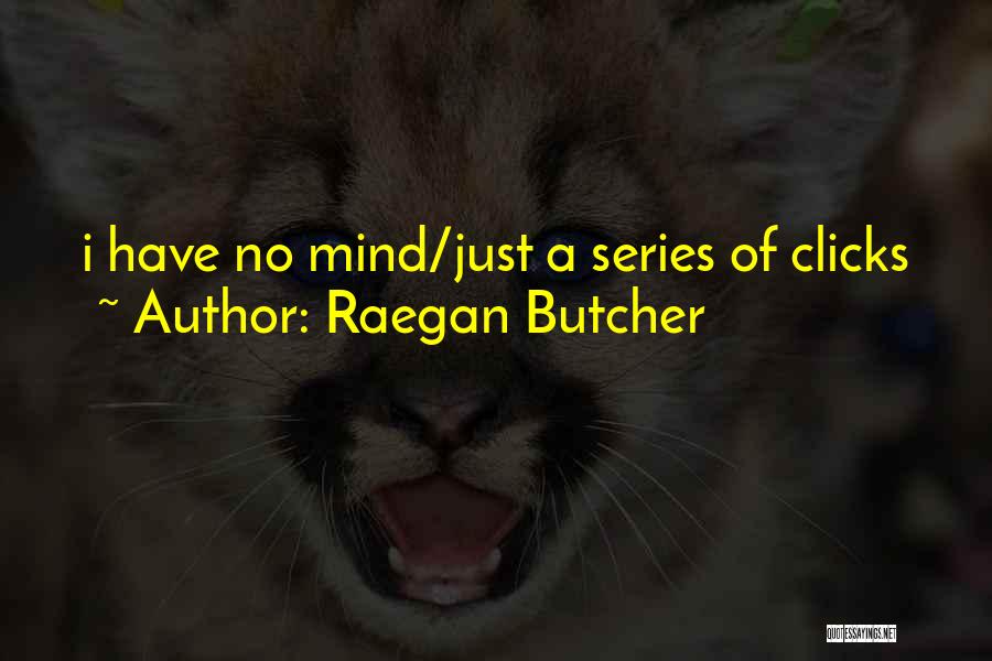 Raegan Butcher Quotes: I Have No Mind/just A Series Of Clicks