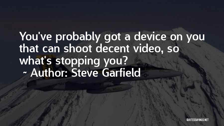 Steve Garfield Quotes: You've Probably Got A Device On You That Can Shoot Decent Video, So What's Stopping You?