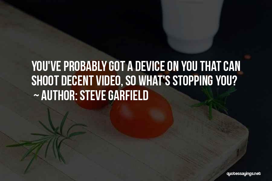 Steve Garfield Quotes: You've Probably Got A Device On You That Can Shoot Decent Video, So What's Stopping You?