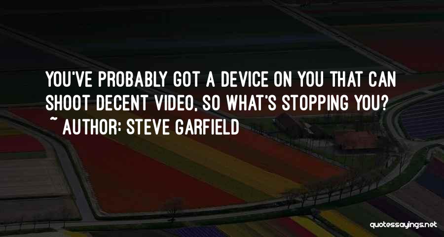 Steve Garfield Quotes: You've Probably Got A Device On You That Can Shoot Decent Video, So What's Stopping You?