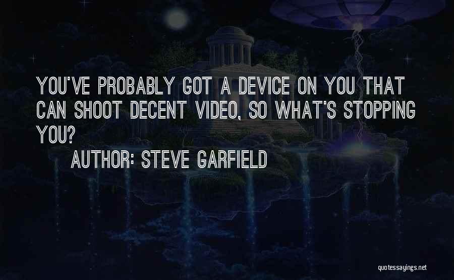 Steve Garfield Quotes: You've Probably Got A Device On You That Can Shoot Decent Video, So What's Stopping You?